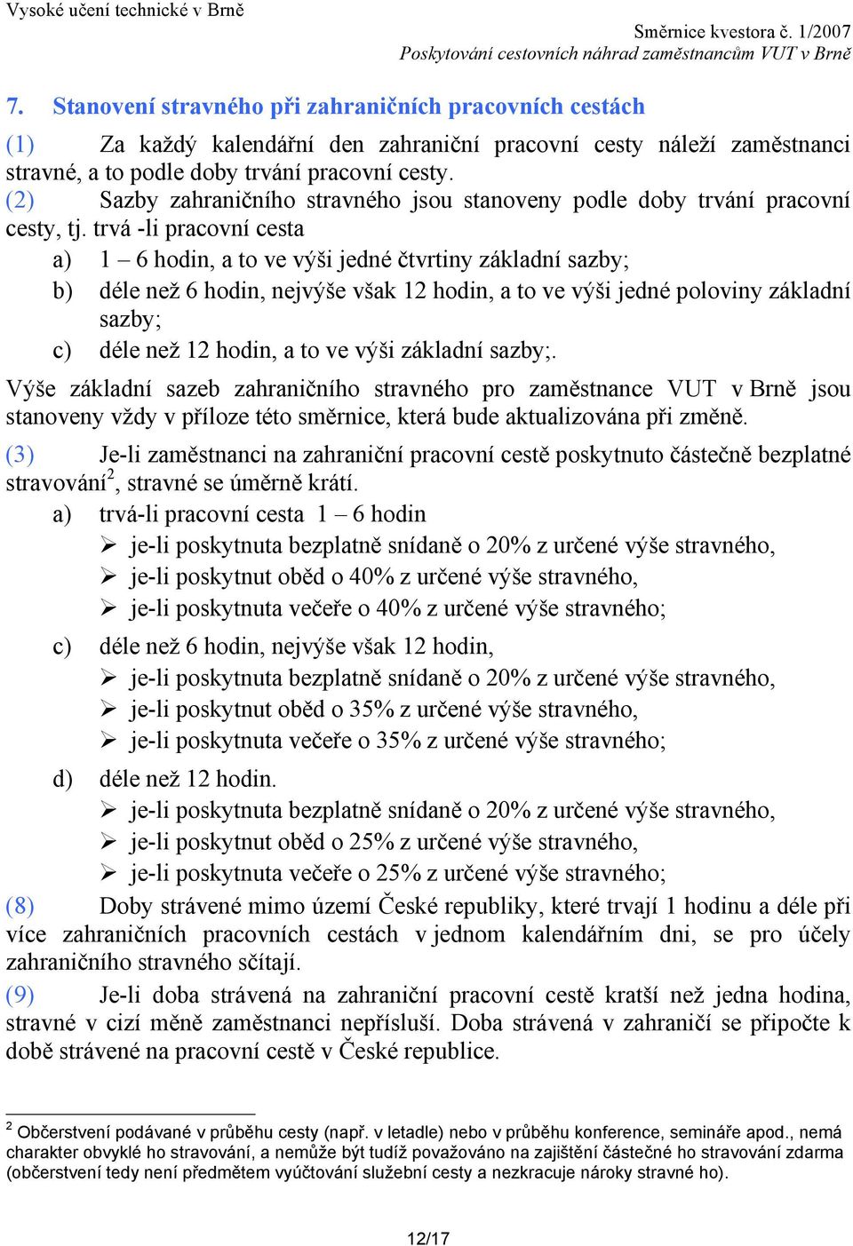 trvá -li pracovní cesta a) 1 6 hodin, a to ve výši jedné čtvrtiny základní sazby; b) déle než 6 hodin, nejvýše však 12 hodin, a to ve výši jedné poloviny základní sazby; c) déle než 12 hodin, a to ve