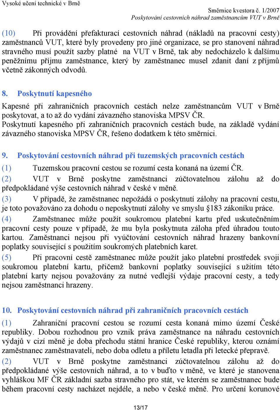 Poskytnutí kapesného Kapesné při zahraničních pracovních cestách nelze zaměstnancům VUT v Brně poskytovat, a to až do vydání závazného stanoviska MPSV ČR.