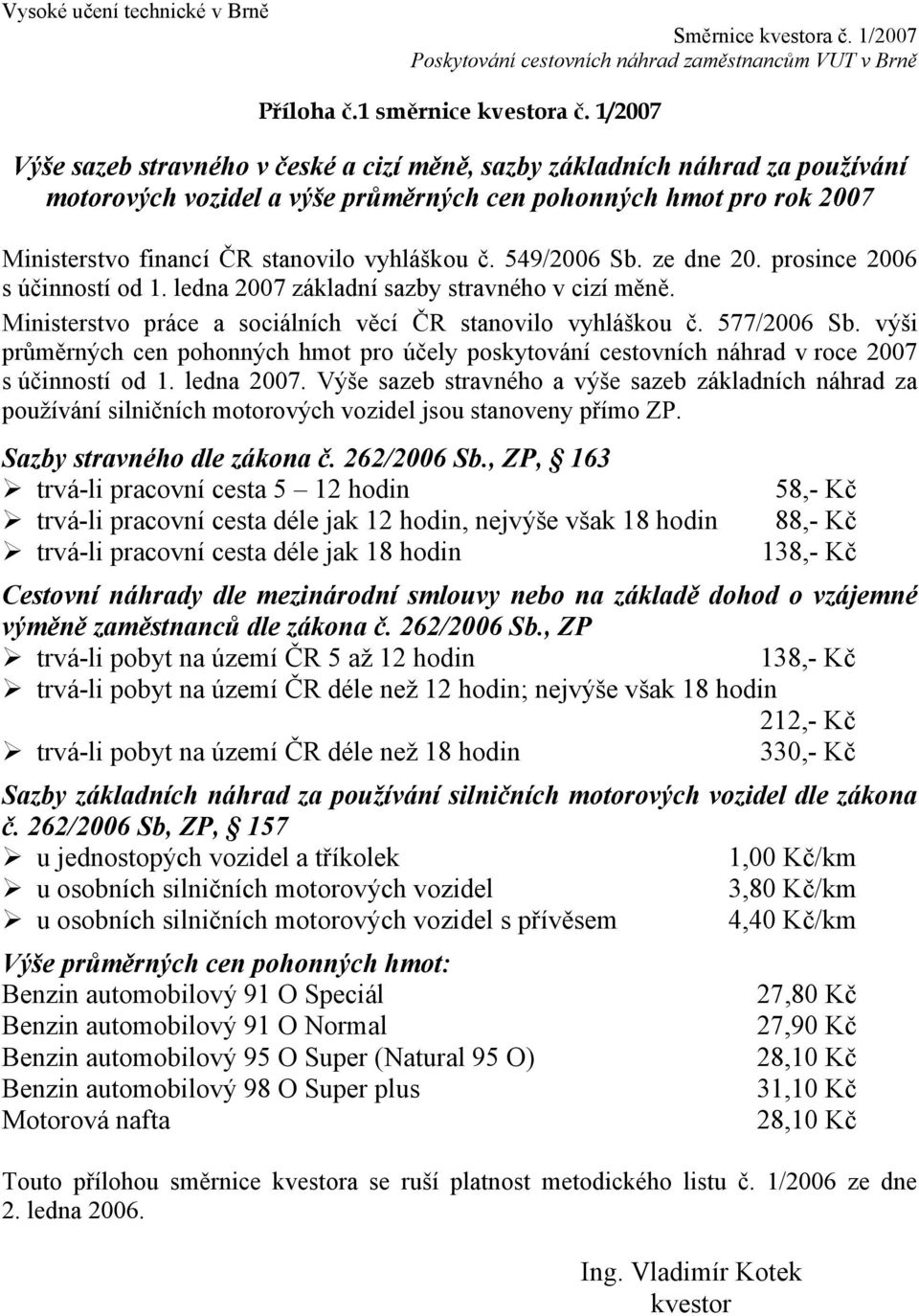 č. 549/2006 Sb. ze dne 20. prosince 2006 s účinností od 1. ledna 2007 základní sazby stravného v cizí měně. Ministerstvo práce a sociálních věcí ČR stanovilo vyhláškou č. 577/2006 Sb.