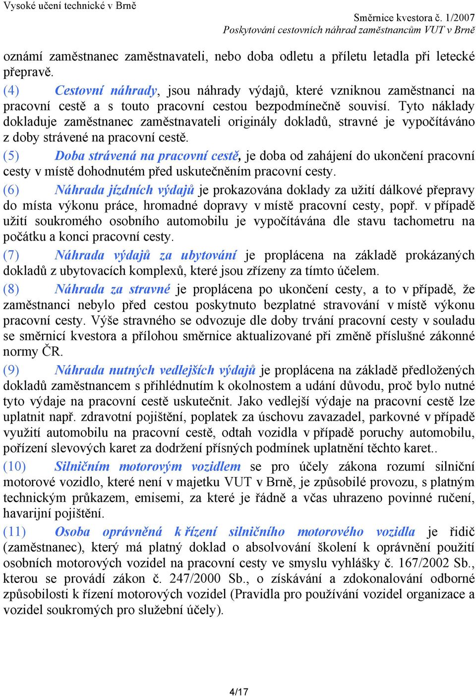 Tyto náklady dokladuje zaměstnanec zaměstnavateli originály dokladů, stravné je vypočítáváno z doby strávené na pracovní cestě.