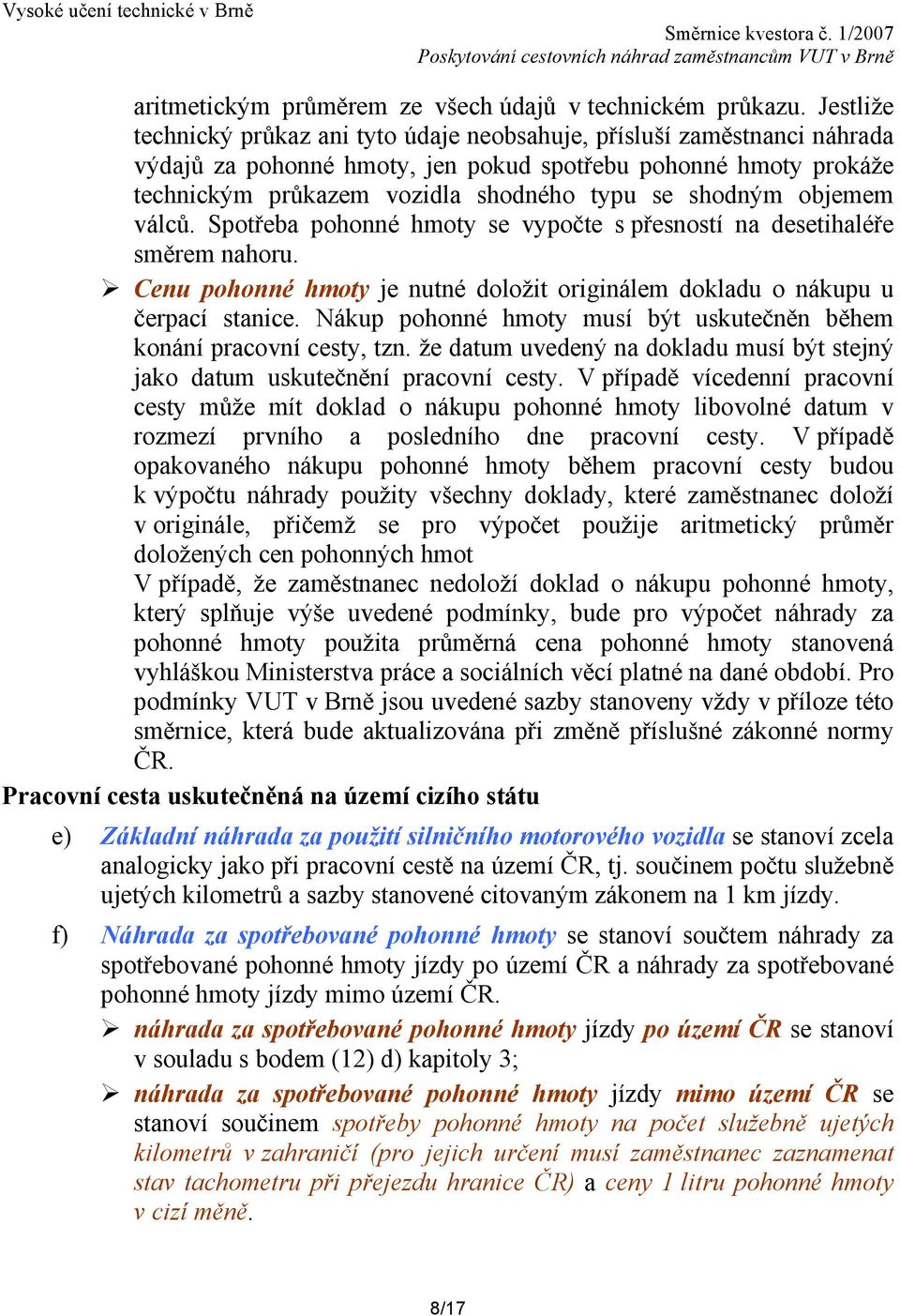 shodným objemem válců. Spotřeba pohonné hmoty se vypočte s přesností na desetihaléře směrem nahoru. Cenu pohonné hmoty je nutné doložit originálem dokladu o nákupu u čerpací stanice.