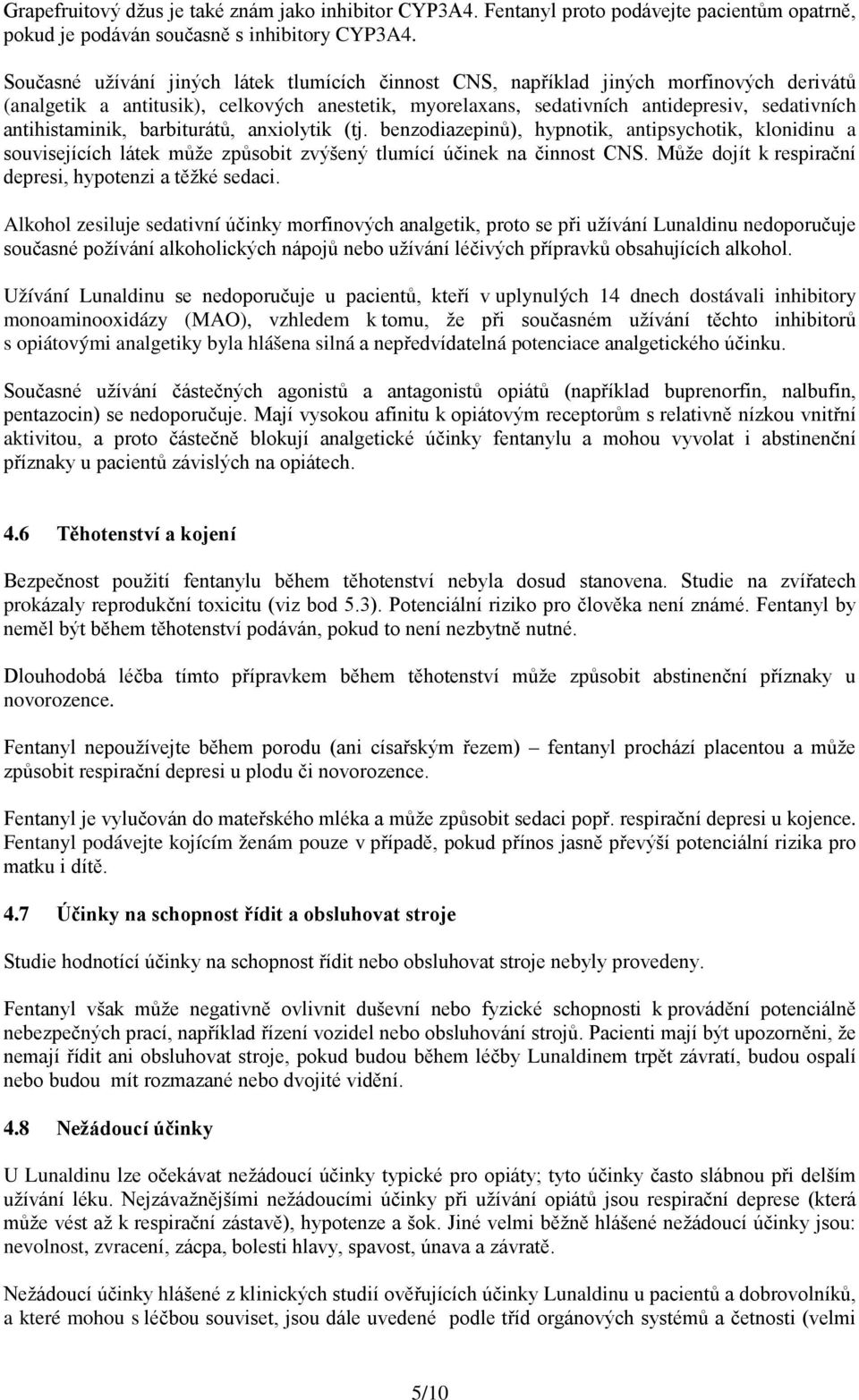 antihistaminik, barbiturátů, anxiolytik (tj. benzodiazepinů), hypnotik, antipsychotik, klonidinu a souvisejících látek může způsobit zvýšený tlumící účinek na činnost CNS.