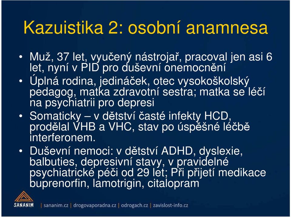 dětství časté infekty HCD, prodělal VHB a VHC, stav po úspěšné léčbě interferonem.