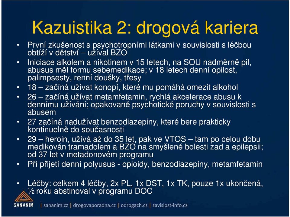dennímu užívání; opakovaně psychotické poruchy v souvislosti s abusem 27 začíná nadužívat benzodiazepiny, které bere prakticky kontinuelně do současnosti 29 heroin, užívá až do 35 let, pak ve VTOS