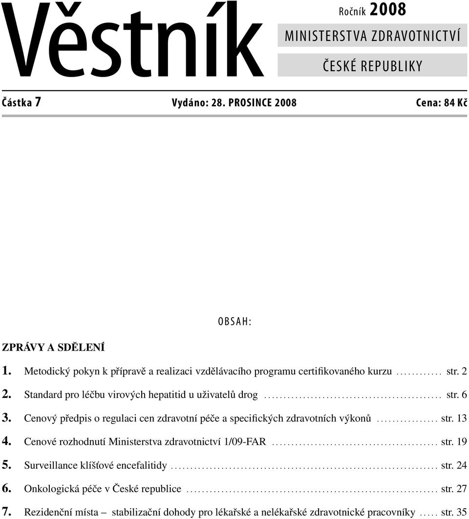 Cenový předpis o regulaci cen zdravotní péče a specifických zdravotních výkonů................ str. 13 4. Cenové rozhodnutí Ministerstva zdravotnictví 1/09-FAR........................................... str. 19 5.
