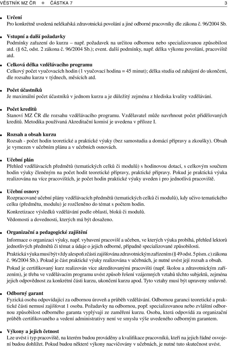 Celková délka vzdělávacího programu Celkový počet vyučovacích hodin (1 vyučovací hodina = 45 minut); délka studia od zahájení do ukončení, dle rozsahu kurzu v týdnech, měsících atd.