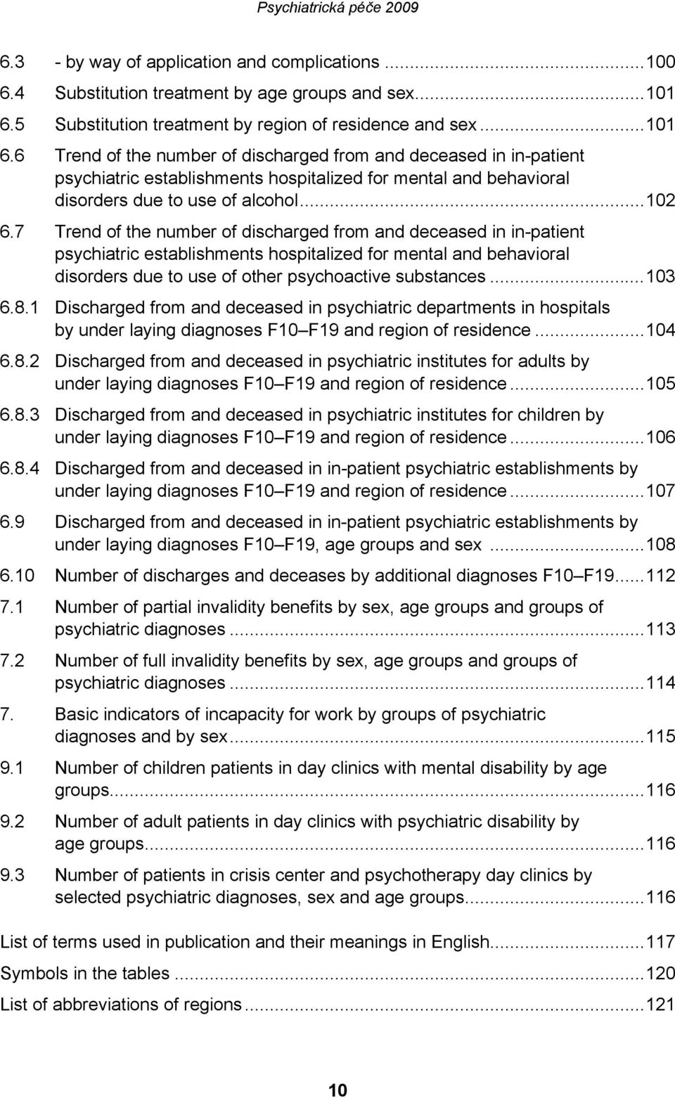 6 Trend of the number of discharged from and deceased in in-patient psychiatric establishments hospitalized for mental and behavioral disorders due to use of alcohol...102 6.