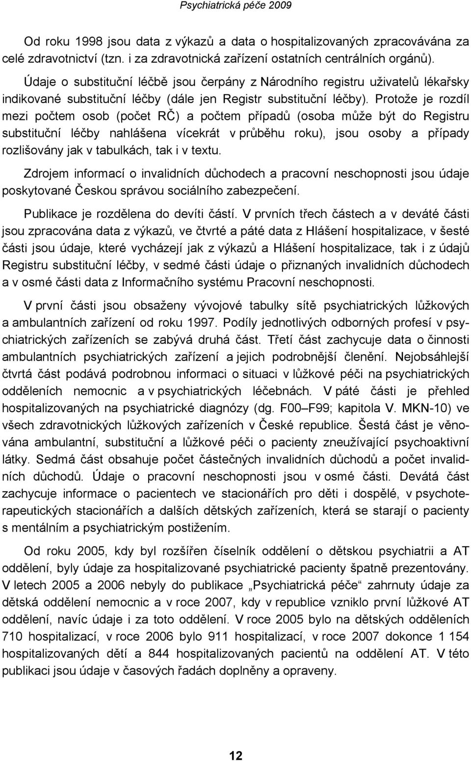 Protože je rozdíl mezi počtem osob (počet RČ) a počtem případů (osoba může být do Registru substituční léčby nahlášena vícekrát v průběhu roku), jsou osoby a případy rozlišovány jak v tabulkách, tak