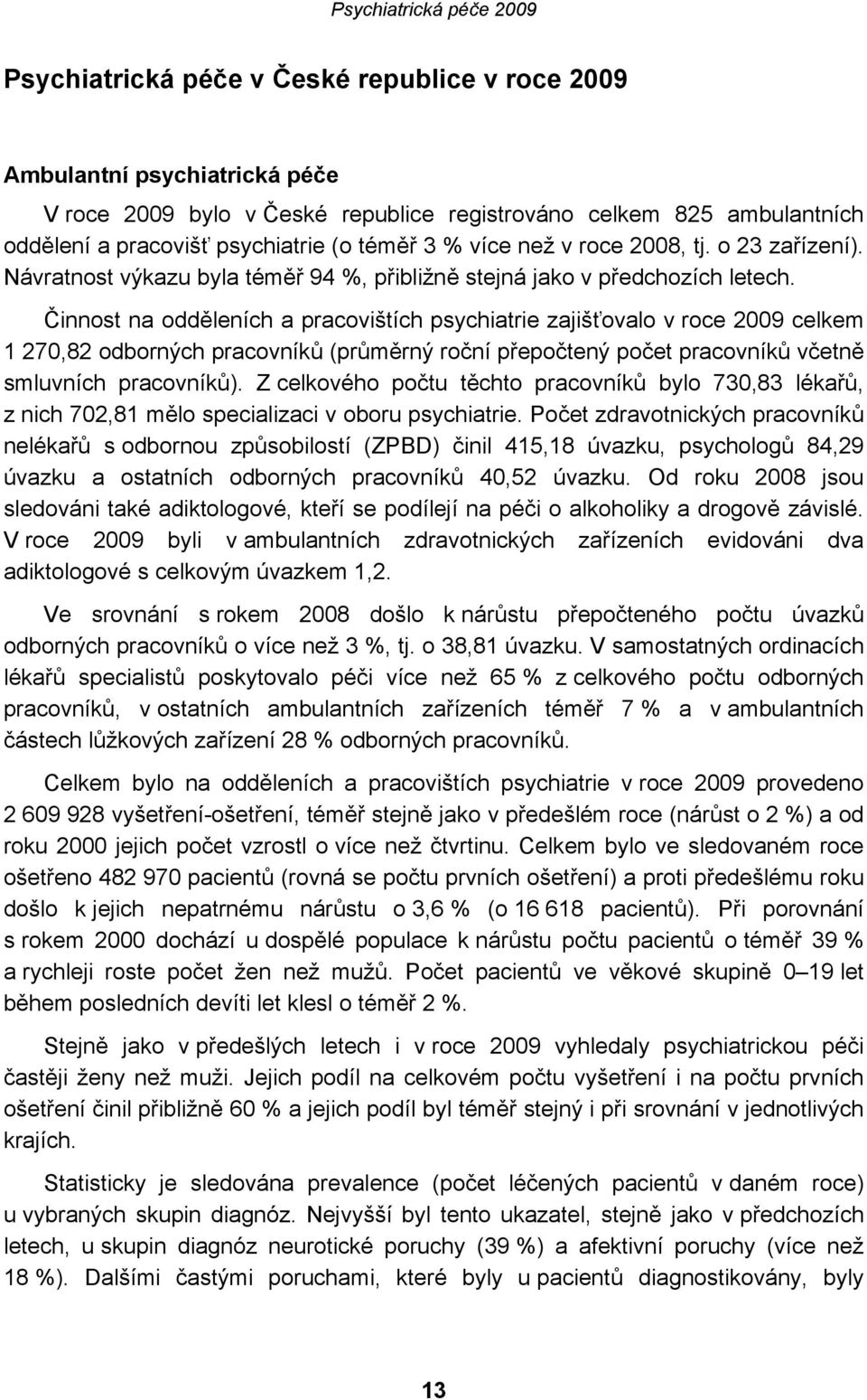 Činnost na odděleních a pracovištích psychiatrie zajišťovalo v roce 2009 celkem 1 270,82 odborných pracovníků (průměrný roční přepočtený počet pracovníků včetně smluvních pracovníků).