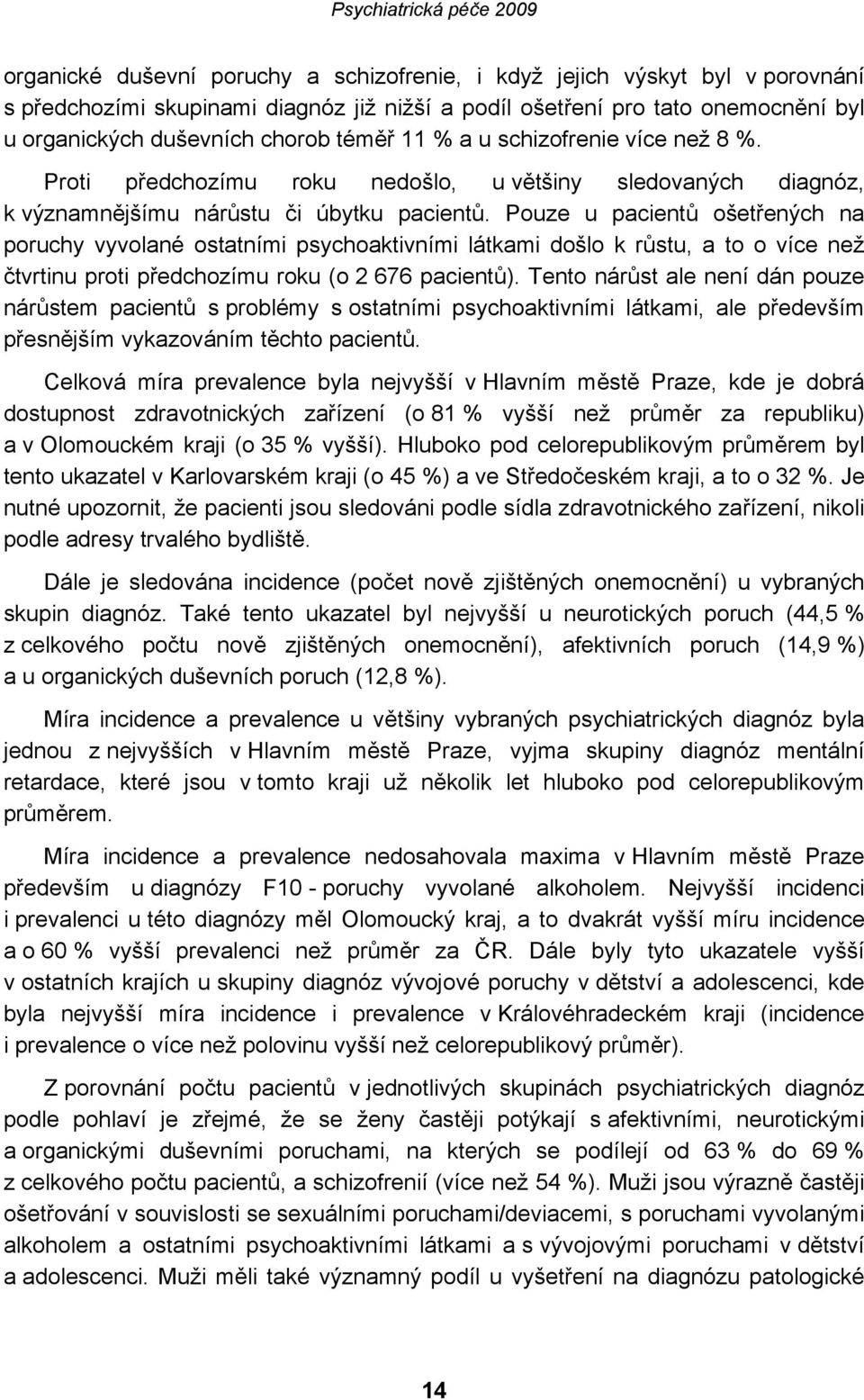 Pouze u pacientů ošetřených na poruchy vyvolané ostatními psychoaktivními látkami došlo k růstu, a to o více než čtvrtinu proti předchozímu roku (o 2 676 pacientů).