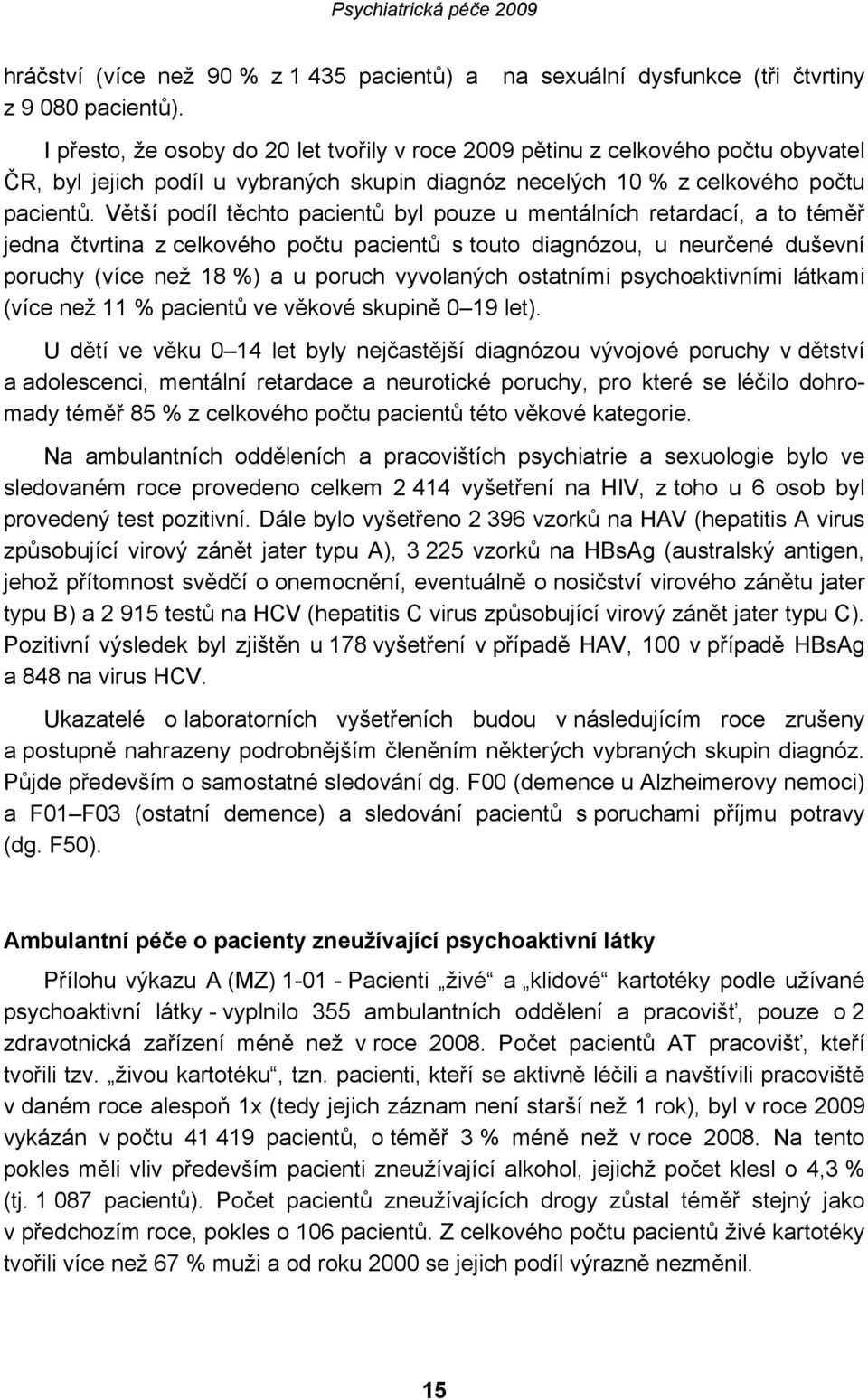 Větší podíl těchto pacientů byl pouze u mentálních retardací, a to téměř jedna čtvrtina z celkového počtu pacientů s touto diagnózou, u neurčené duševní poruchy (více než 18 %) a u poruch vyvolaných