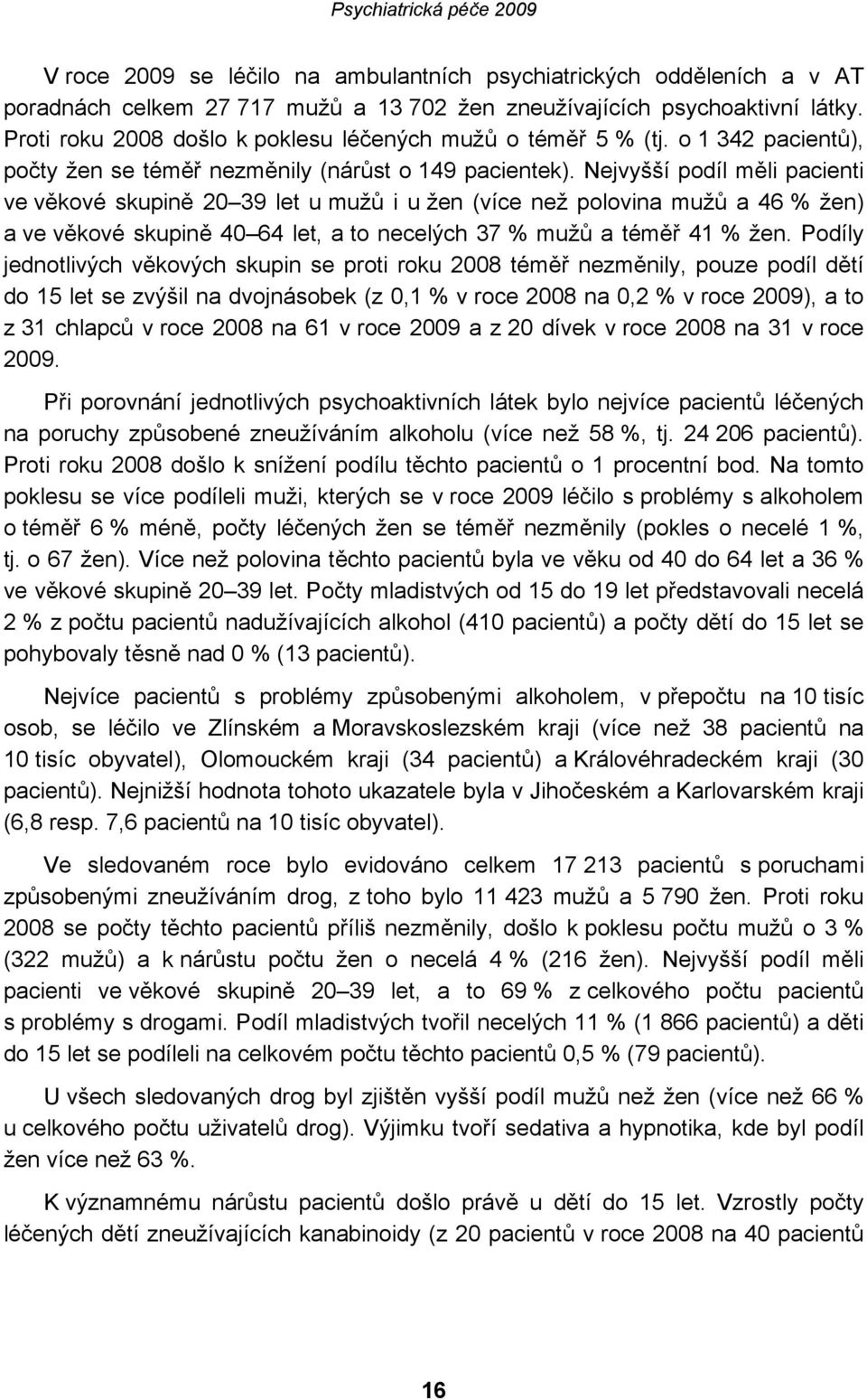 Nejvyšší podíl měli pacienti ve věkové skupině 20 39 let u mužů i u žen (více než polovina mužů a 46 % žen) a ve věkové skupině 40 64 let, a to necelých 37 % mužů a téměř 41 % žen.