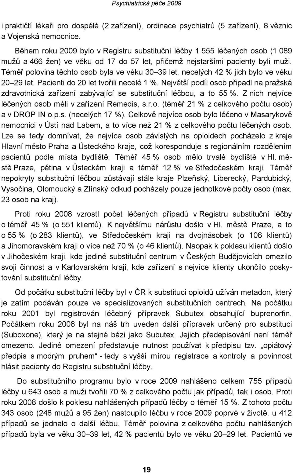 Téměř polovina těchto osob byla ve věku 30 39 let, necelých 42 % jich bylo ve věku 20 29 let. Pacienti do 20 let tvořili necelé 1 %.