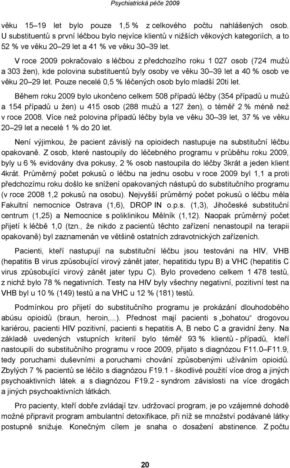 V roce 2009 pokračovalo s léčbou z předchozího roku 1 027 osob (724 mužů a 303 žen), kde polovina substituentů byly osoby ve věku 30 39 let a 40 % osob ve věku 20 29 let.