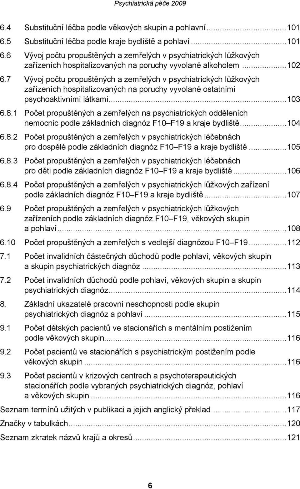 1 Počet propuštěných a zemřelých na psychiatrických odděleních nemocnic podle základních diagnóz F10 F19 a kraje bydliště...104 6.8.