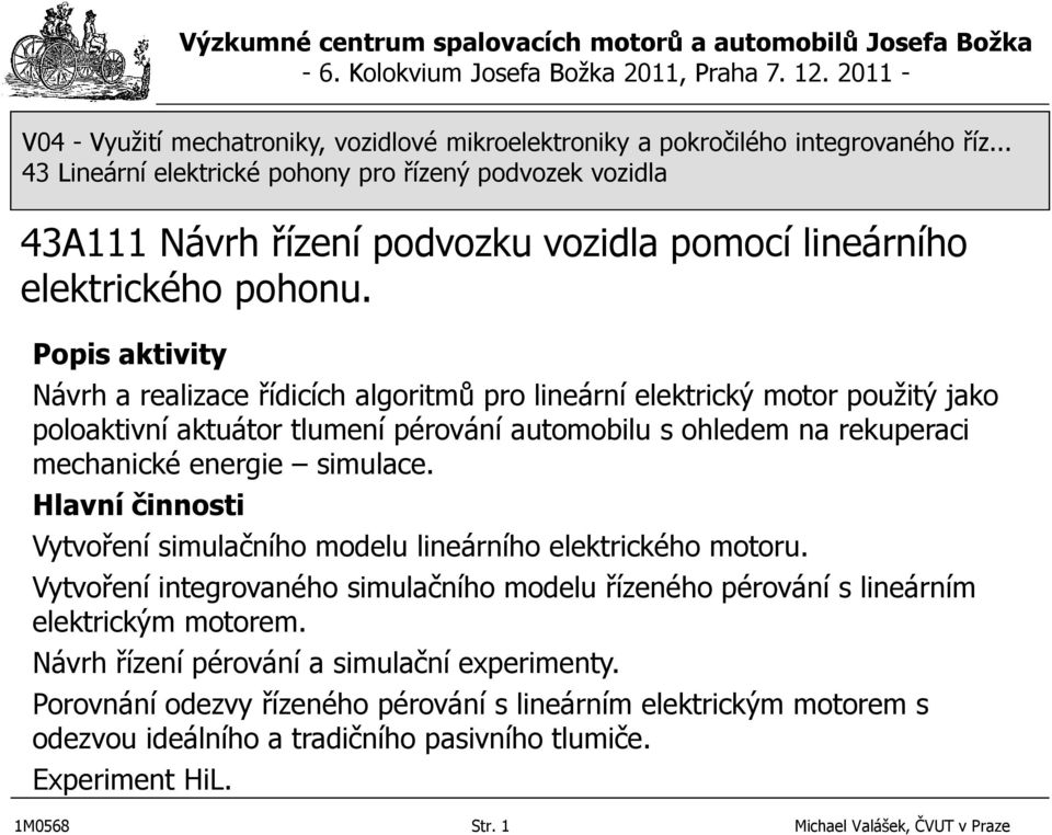 rekuperaci mechanické energie simulace. Hlavní činnosti Vytvoření simulačního modelu lineárního elektrického motoru.