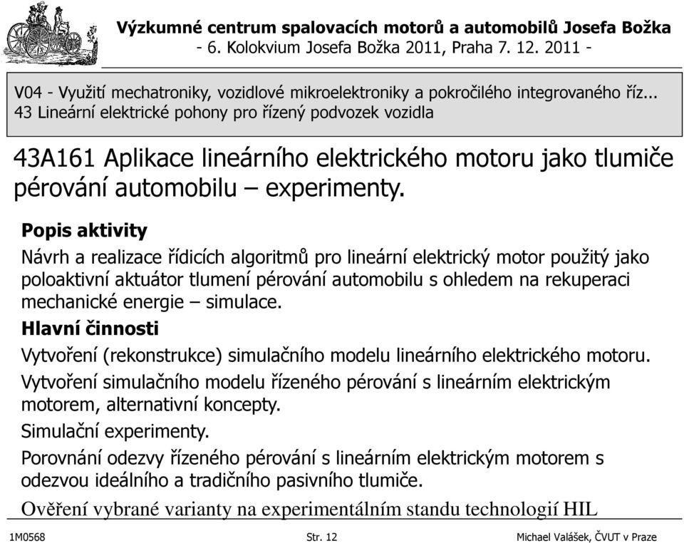 energie simulace. Hlavní činnosti Vytvoření (rekonstrukce) simulačního modelu lineárního elektrického motoru.