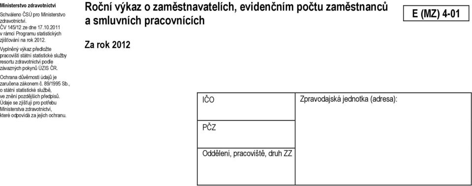 89/1995 Sb., o státní statistické službě, ve znění pozdějších předpisů. Údaje se zjišťují pro potřebu Ministerstva zdravotnictví, které odpovídá za jejich ochranu.