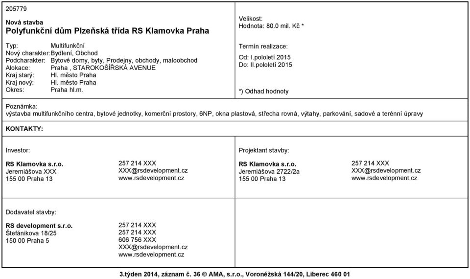 pololetí 2015 výstavba multifunkčního centra, bytové jednotky, komerční prostory, 6NP, okna plastová, střecha rovná, výtahy, parkování, sadové a terénní úpravy RS Klamovka s.r.o. Jeremiášova XXX 155 00 Praha 13 257 214 XXX XXX@rsdevelopment.