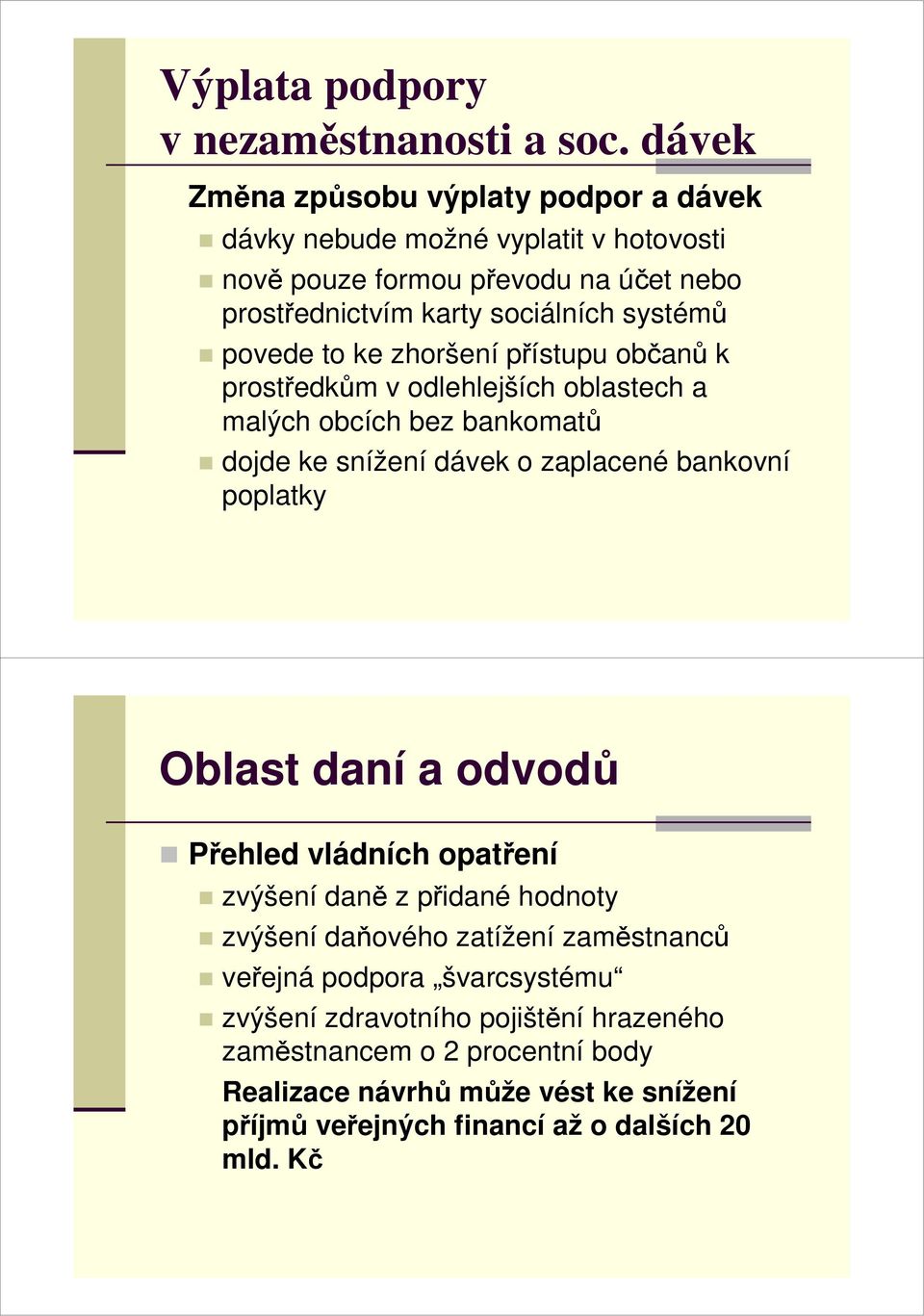 povede to ke zhoršení přístupu občanů k prostředkům v odlehlejších oblastech a malých obcích bez bankomatů dojde ke snížení dávek o zaplacené bankovní poplatky Oblast