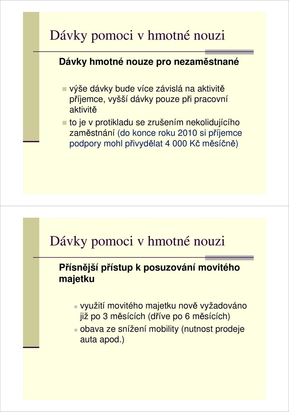 podpory mohl přivydělat 4 000 Kč měsíčně) Dávky pomoci v hmotné nouzi Přísnější přístup k posuzování movitého majetku