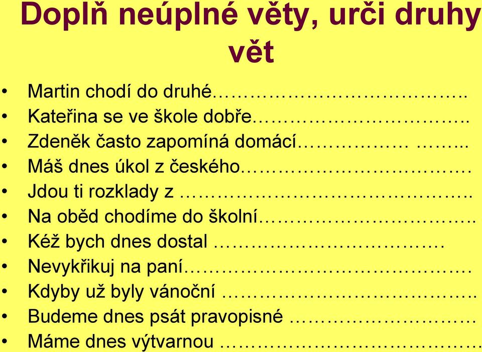 .. Máš dnes úkol z českého. Jdou ti rozklady z.. Na oběd chodíme do školní.