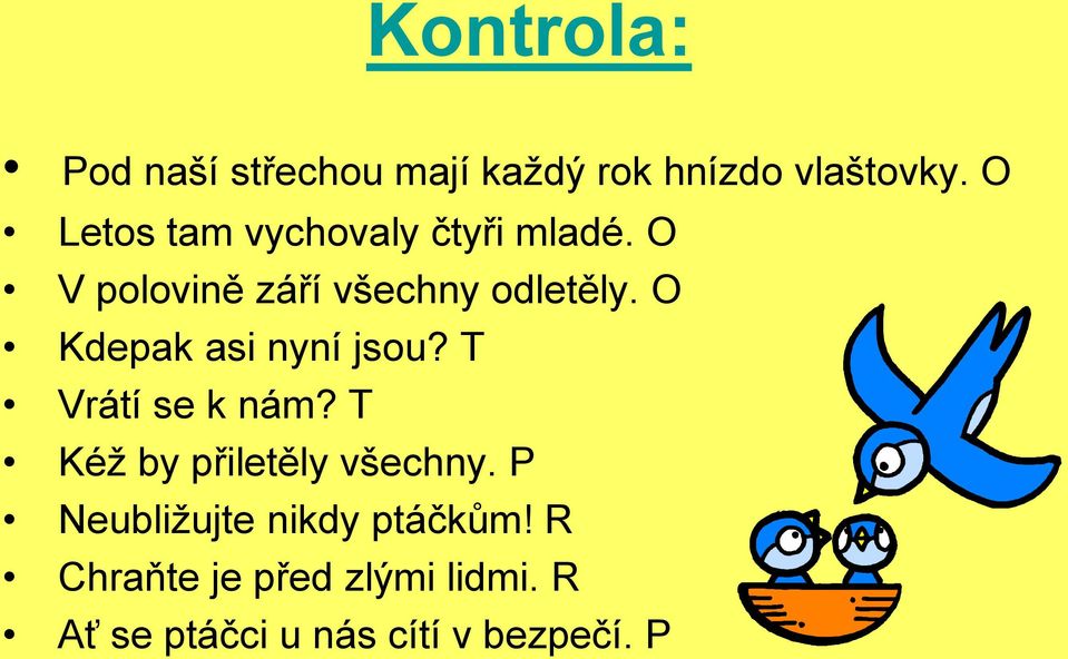 O Kdepak asi nyní jsou? T Vrátí se k nám? T Kéž by přiletěly všechny.