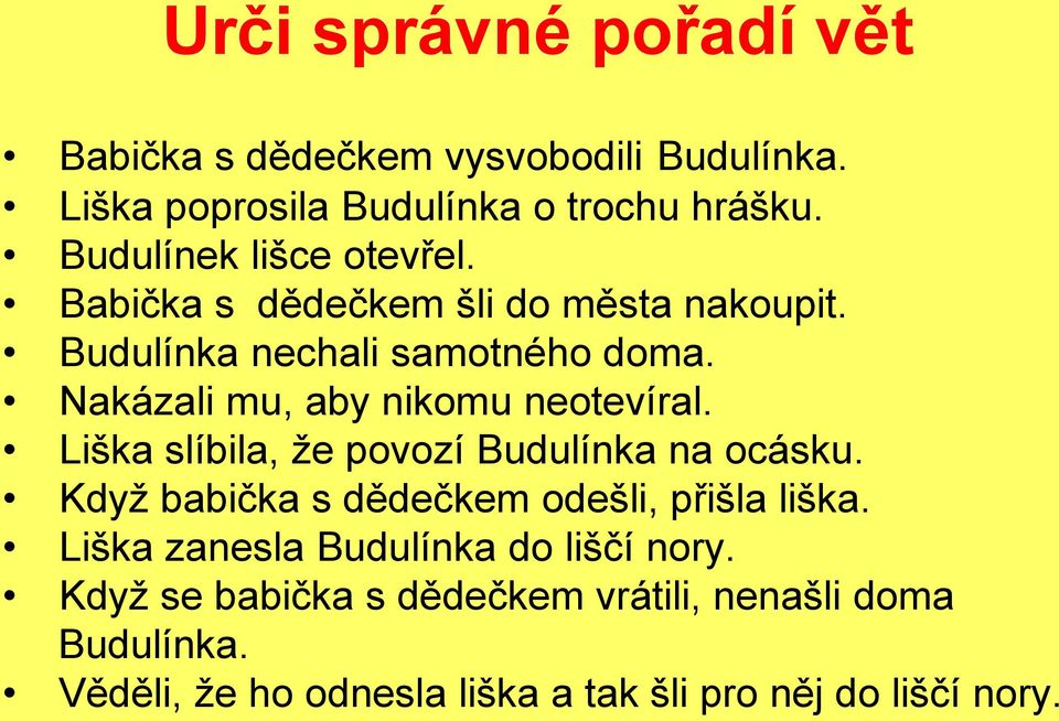 Nakázali mu, aby nikomu neotevíral. Liška slíbila, že povozí Budulínka na ocásku.