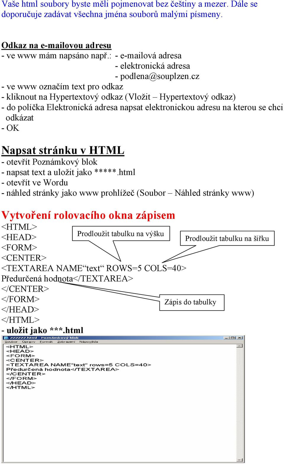 cz - ve www označím text pro odkaz - kliknout na Hypertextový odkaz (Vložit Hypertextový odkaz) - do políčka Elektronická adresa napsat elektronickou adresu na kterou se chci odkázat - OK Napsat