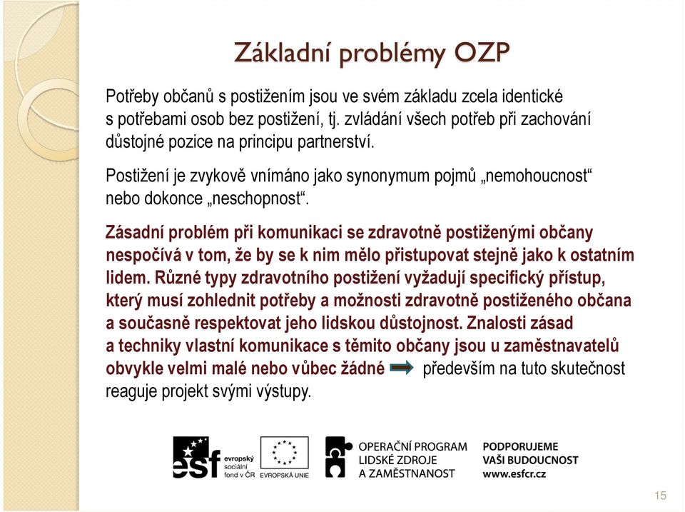 Zásadní problém při komunikaci se zdravotně postiženými občany nespočívá v tom, že by se k nim mělo přistupovat stejně jako k ostatním lidem.