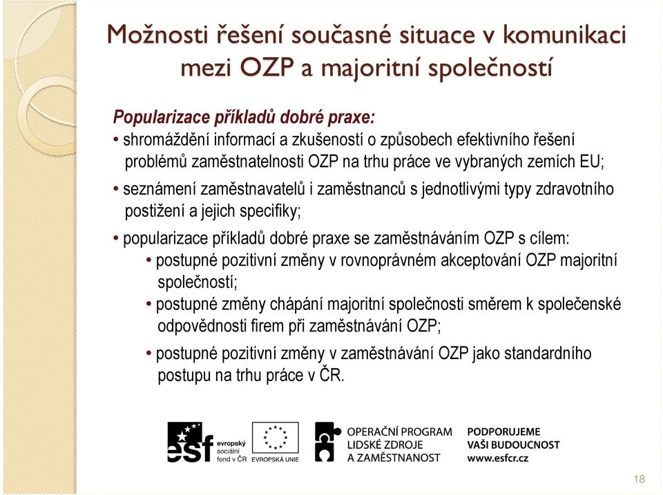 specifiky; popularizace příkladů dobré praxe se zaměstnáváním OZP s cílem: postupné pozitivní změny v rovnoprávném akceptování OZP majoritní společností; postupné změny