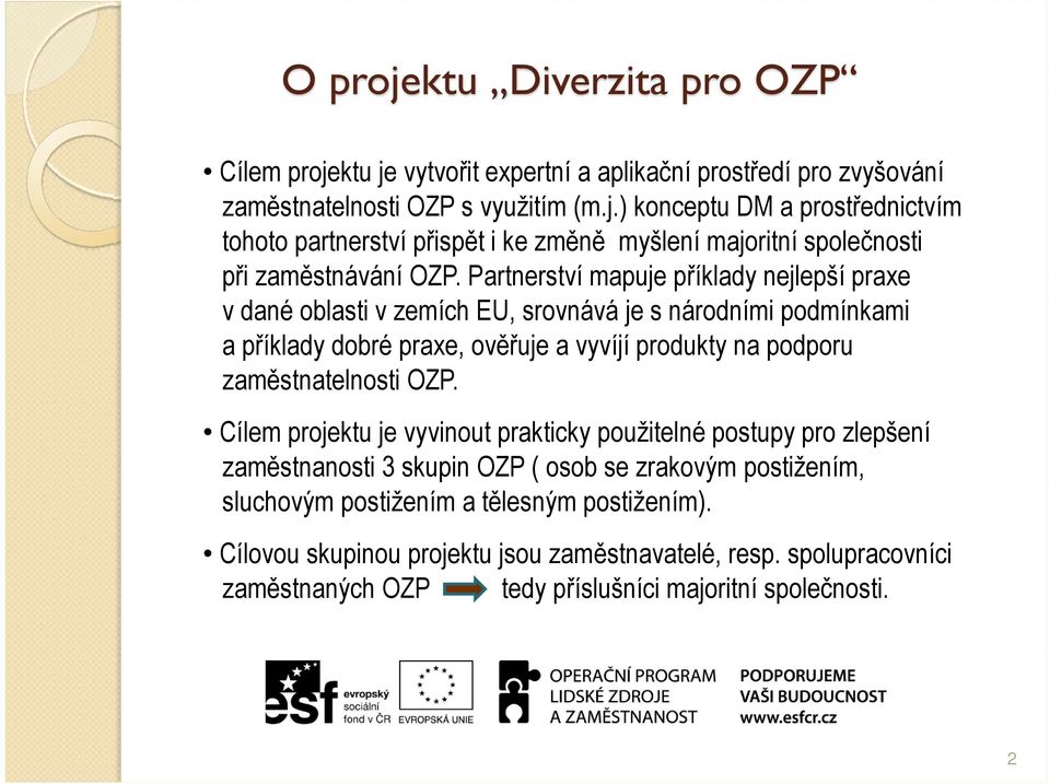 OZP. Cílem projektu je vyvinout prakticky použitelné postupy pro zlepšení zaměstnanosti 3 skupin OZP ( osob se zrakovým postižením, sluchovým postižením a tělesným postižením).