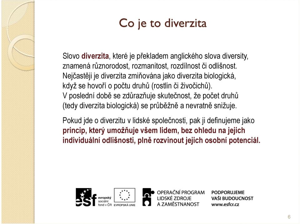 V poslední době se zdůrazňuje skutečnost, že počet druhů (tedy diverzita biologická) se průběžně a nevratně snižuje.