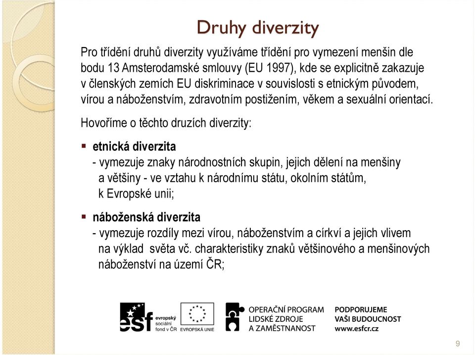 Hovoříme o těchto druzích diverzity: etnická diverzita - vymezuje znaky národnostních skupin, jejich dělení na menšiny a většiny - ve vztahu k národnímu státu, okolním