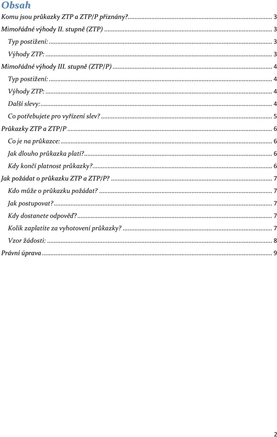 .. 6 Co je na průkazce:... 6 Jak dlouho průkazka platí?... 6 Kdy končí platnost průkazky?... 6 Jak požádat o průkazku ZTP a ZTP/P?