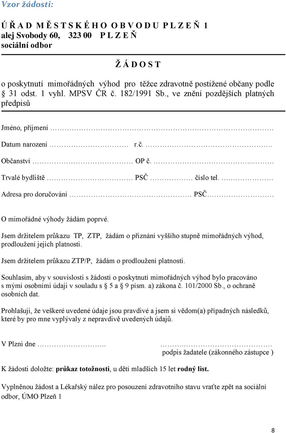 O mimořádné výhody žádám poprvé. Jsem držitelem průkazu TP, ZTP, žádám o přiznání vyššího stupně mimořádných výhod, prodloužení jejich platnosti.