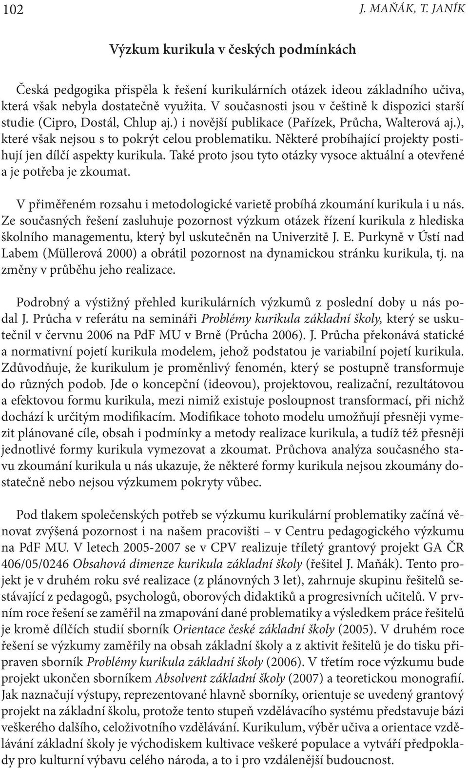 Některé probíhající projekty postihují jen dílčí aspekty kurikula. Také proto jsou tyto otázky vysoce aktuální a otevřené a je potřeba je zkoumat.