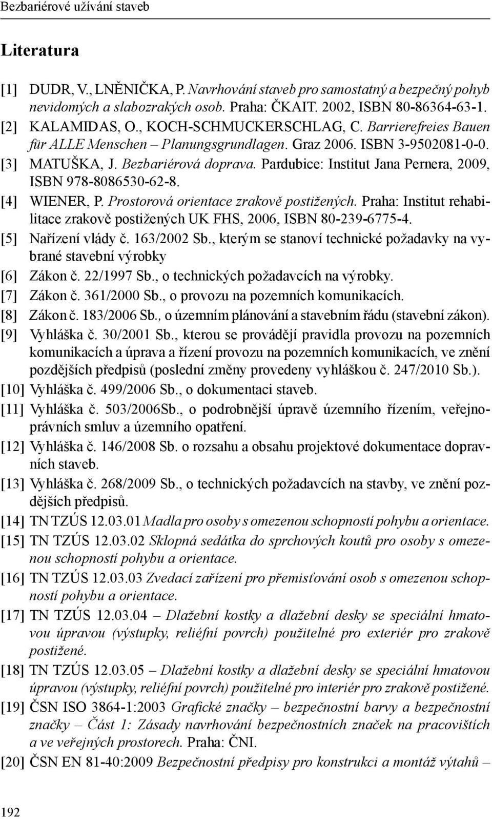 Pardubice: Institut Jana Pernera, 2009, ISBN 978-8086530-62-8. [4] WIENER, P. Prostorová orientace zrakově postižených.