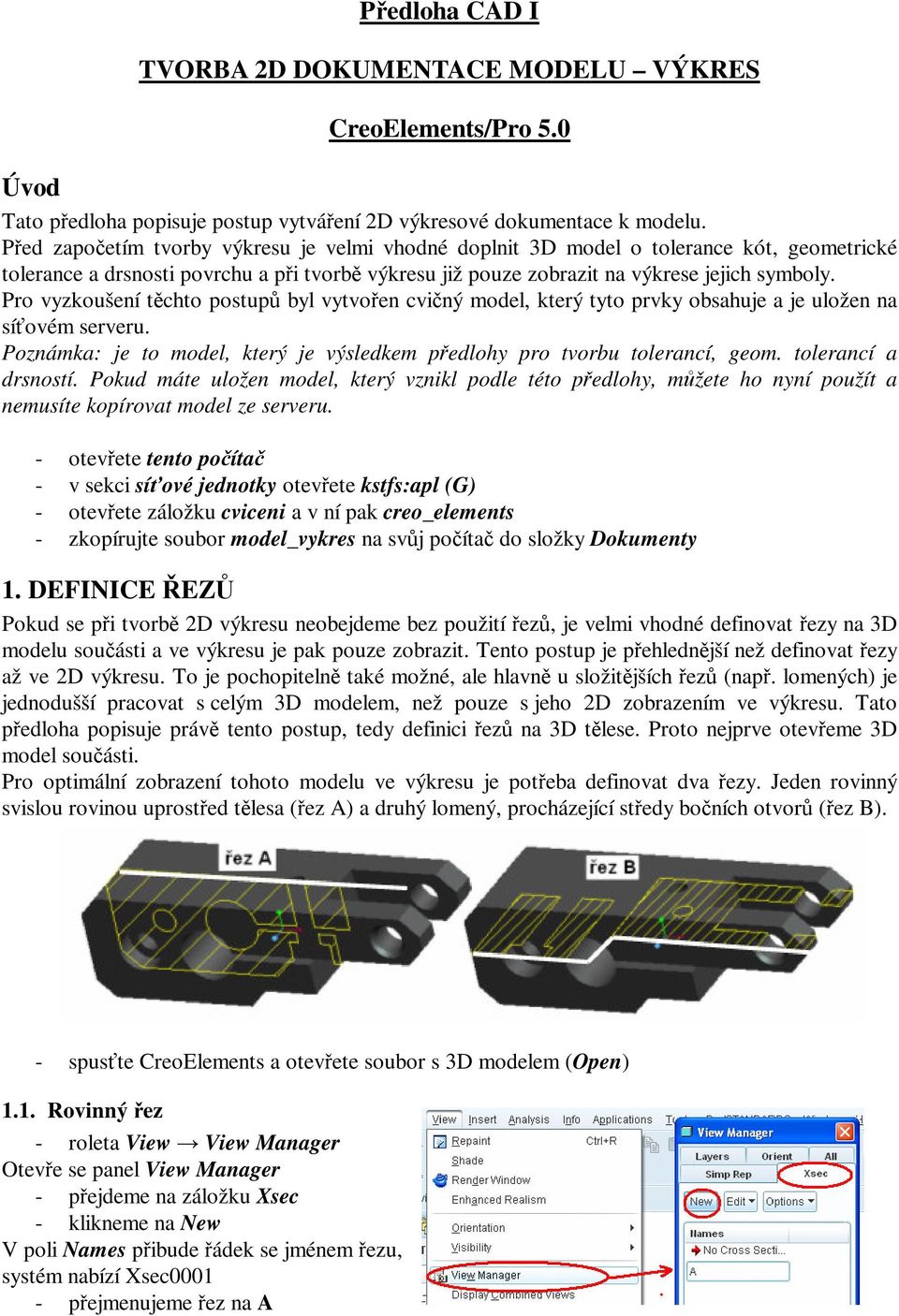 Pro vyzkoušení tchto postup byl vytvoen cviný model, který tyto prvky obsahuje a je uložen na síovém serveru. Poznámka: je to model, který je výsledkem pedlohy pro tvorbu tolerancí, geom.