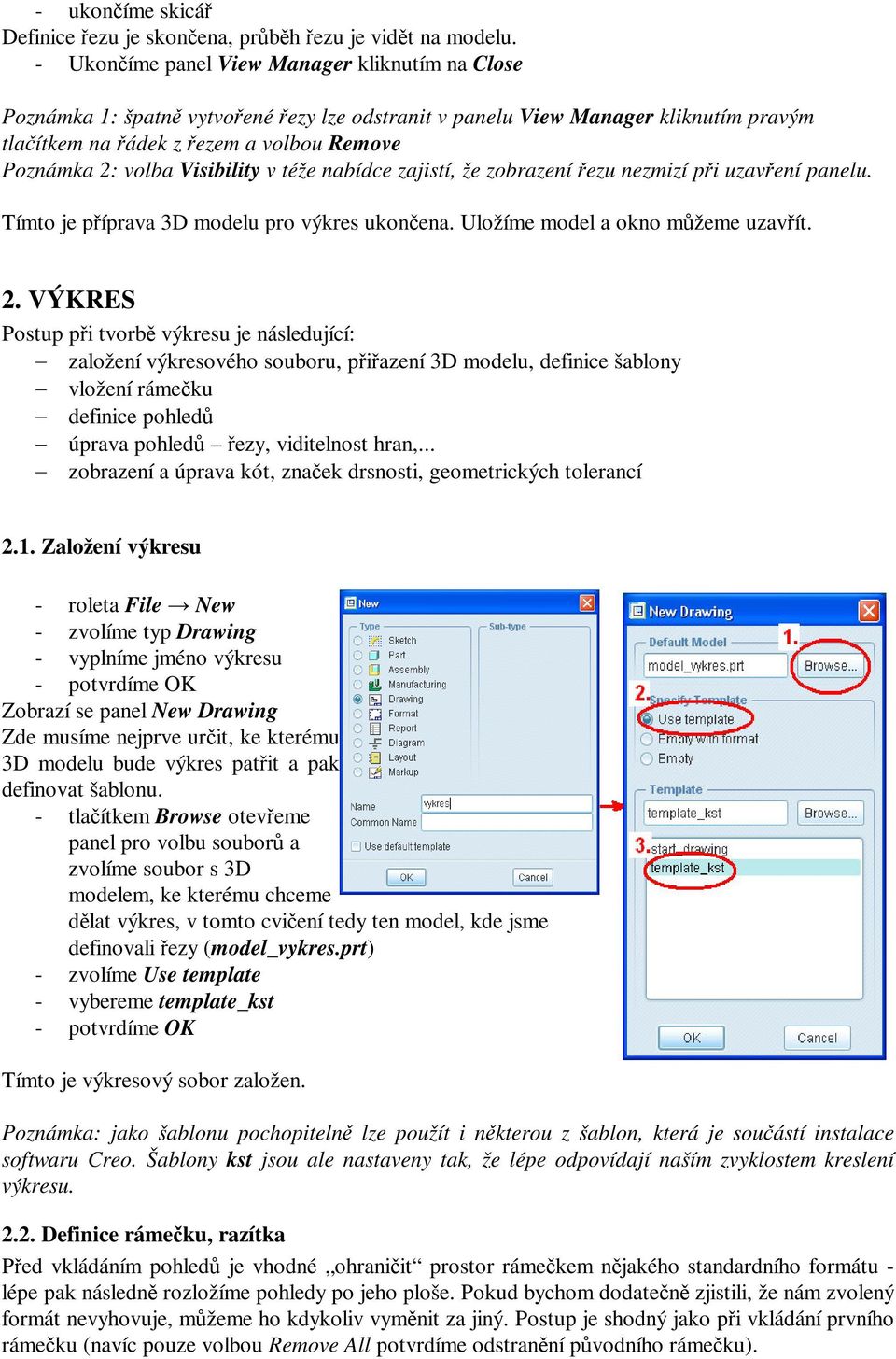 Visibility v téže nabídce zajistí, že zobrazení ezu nezmizí pi uzavení panelu. Tímto je píprava 3D modelu pro výkres ukonena. Uložíme model a okno mžeme uzavít. 2.