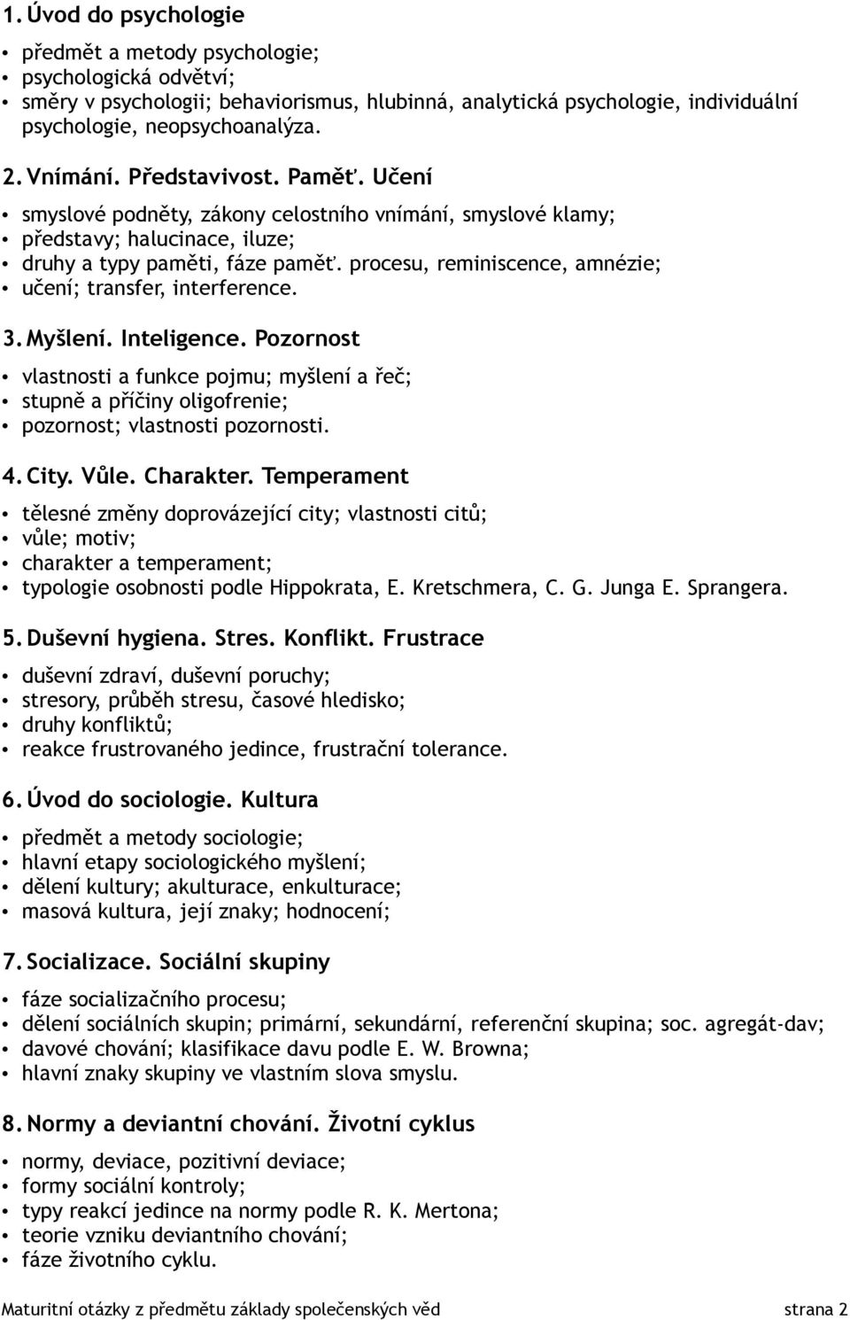 procesu, reminiscence, amnézie; učení; transfer, interference. 3. Myšlení. Inteligence.