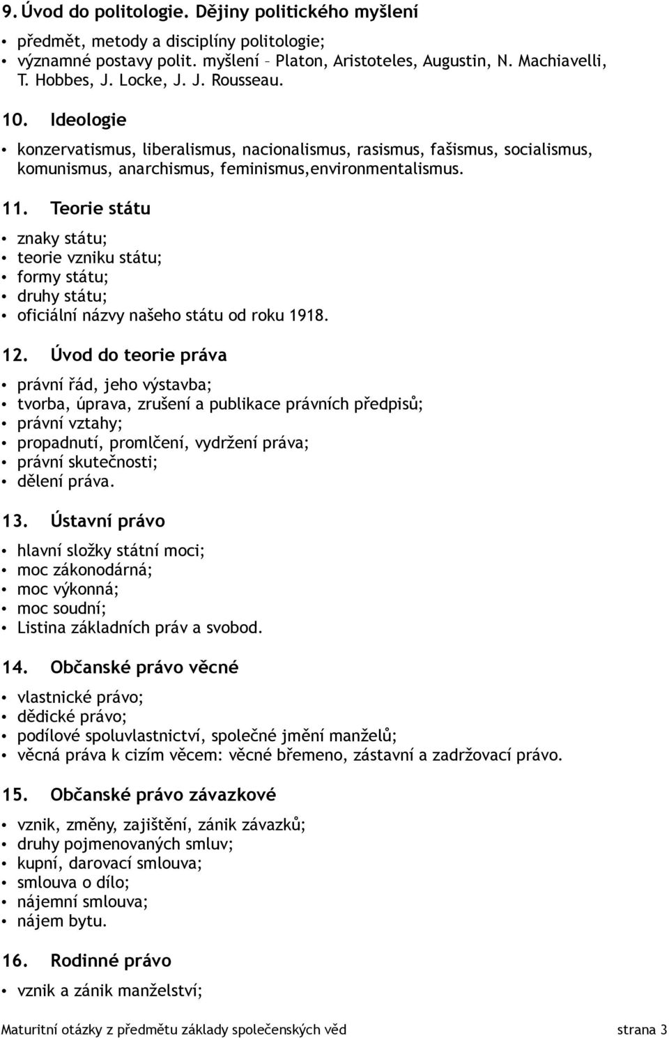 Teorie státu znaky státu; teorie vzniku státu; formy státu; druhy státu; oficiální názvy našeho státu od roku 1918. 12.