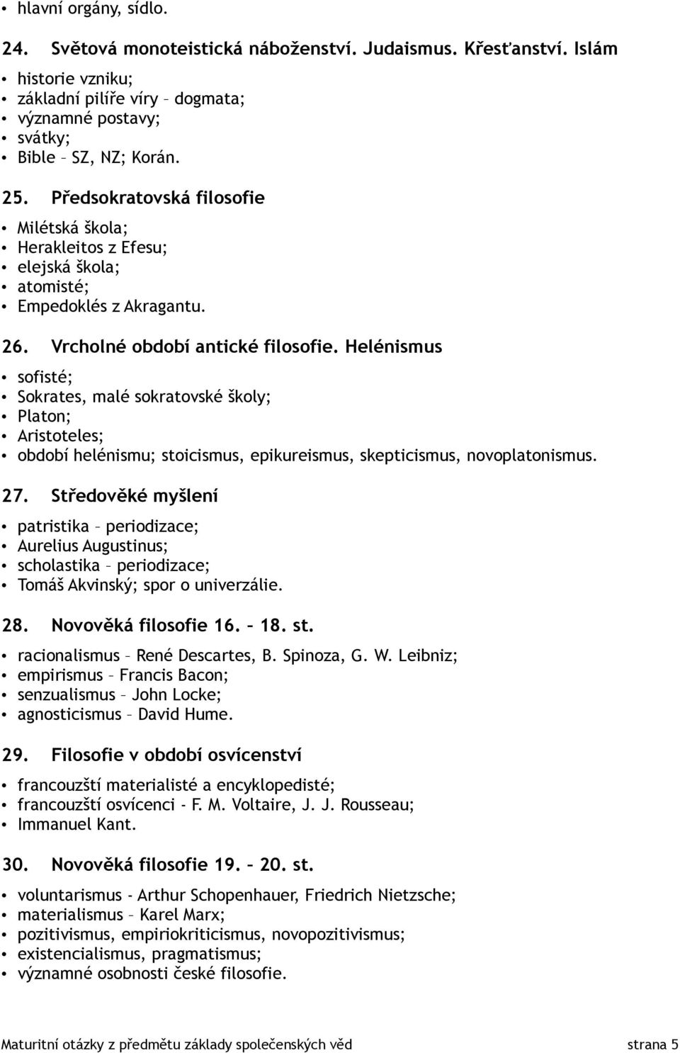 Helénismus sofisté; Sokrates, malé sokratovské školy; Platon; Aristoteles; období helénismu; stoicismus, epikureismus, skepticismus, novoplatonismus. 27.