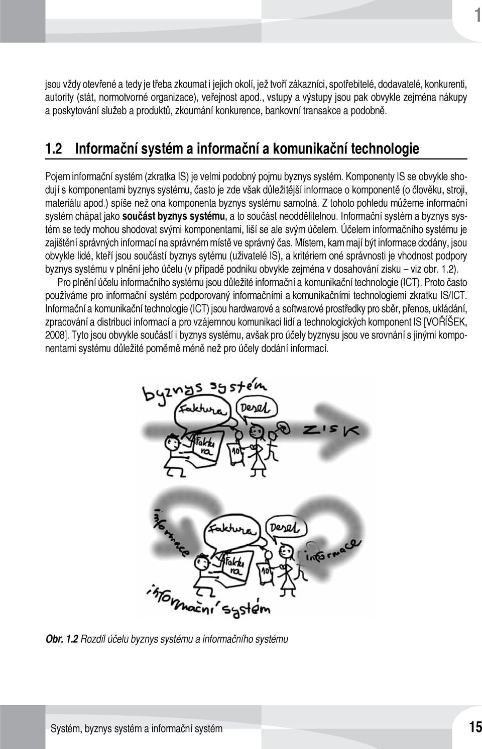 2 Informační systém a informační a komunikační technologie Pojem informační systém (zkratka IS) je velmi podobný pojmu byznys systém.