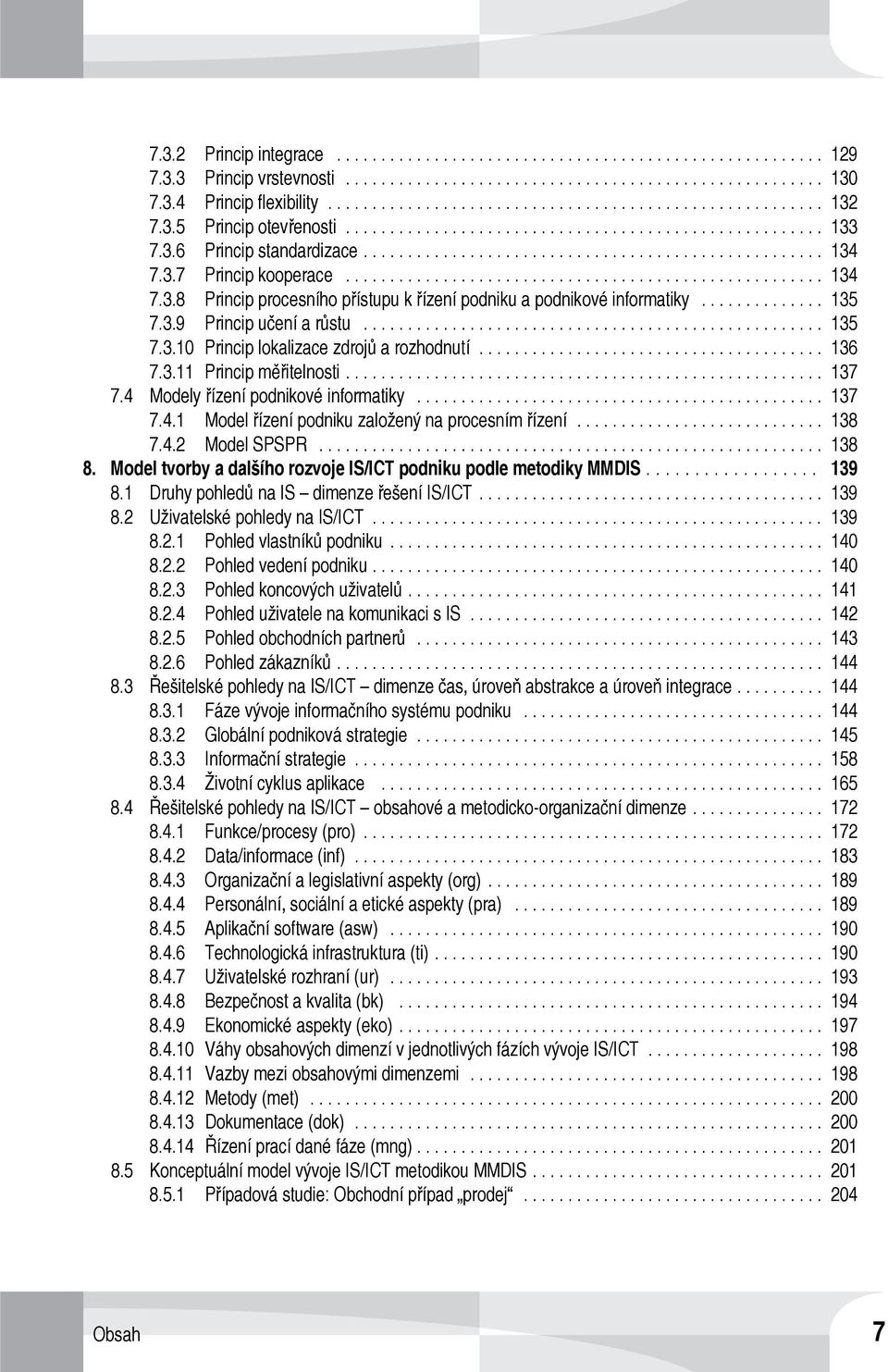 .. 138 7.4.2 Model SPSPR... 138 8. Model tvorby a dalšího rozvoje IS/ICT podniku podle metodiky MMDIS... 139 8.1 Druhy pohledů na IS dimenze řešení IS/ICT... 139 8.2 Uživatelské pohledy na IS/ICT.