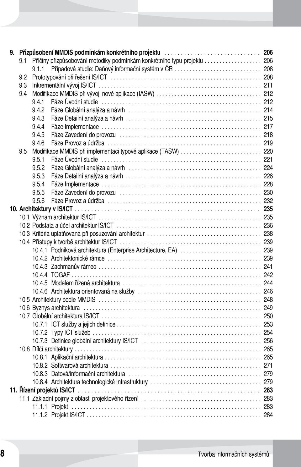 .. 214 9.4.3 Fáze Detailní analýza a návrh... 215 9.4.4 Fáze Implementace... 217 9.4.5 Fáze Zavedení do provozu... 218 9.4.6 Fáze Provoz a údržba... 219 9.