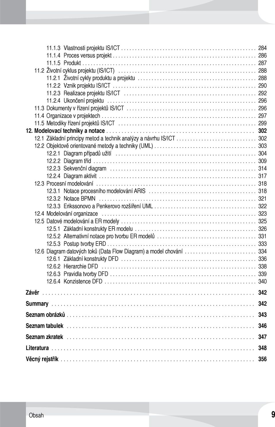 .. 299 12. Modelovací techniky a notace.... 302 12.1 Základní principy metod a technik analýzy a návrhu IS/ICT.... 302 12.2 Objektově orientované metody a techniky (UML).... 303 12.2.1 Diagram případů užití.