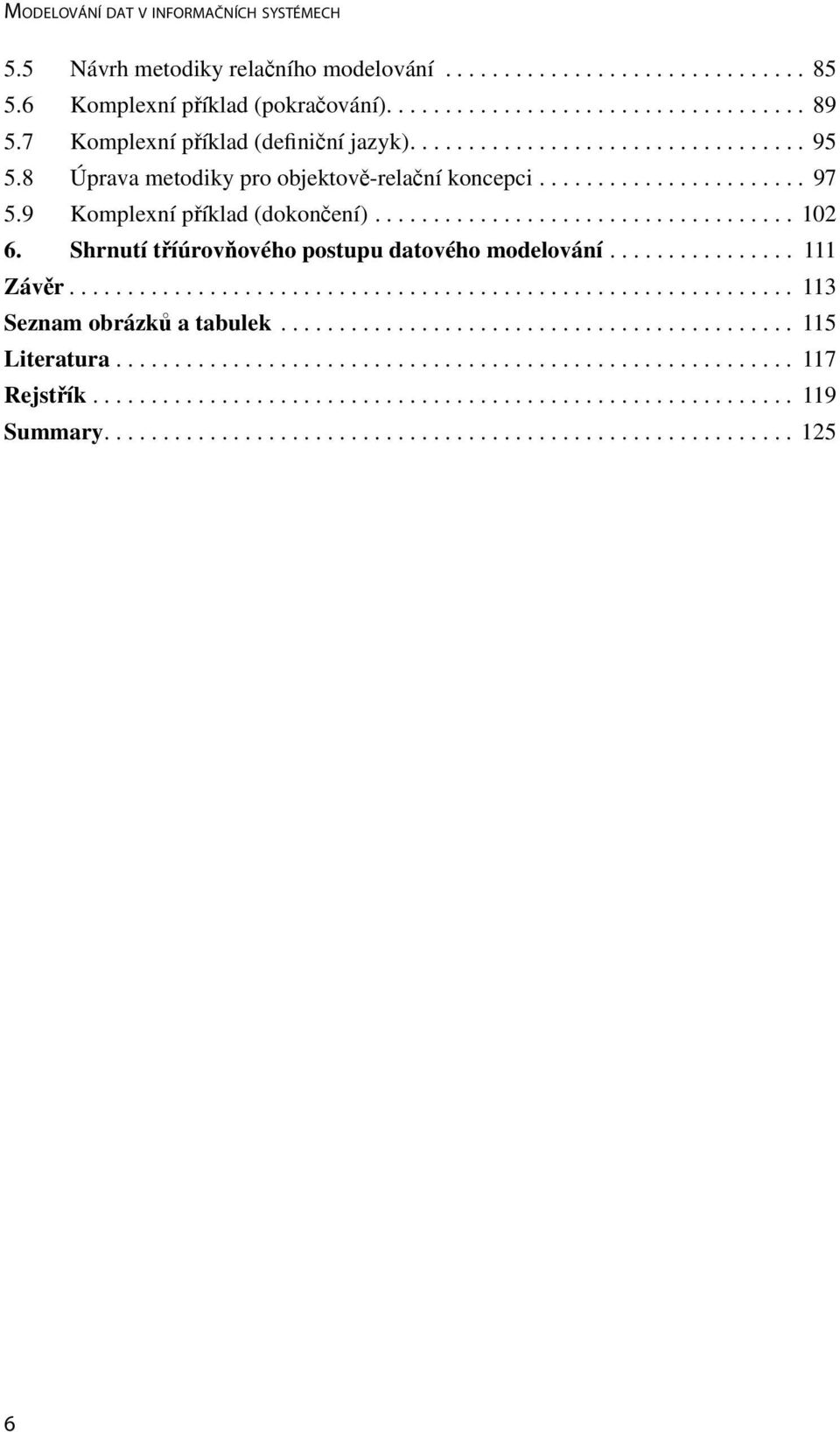 Shrnutí tříúrovňového postupu datového modelování................ 111 Závěr.............................................................. 113 Seznam obrázků a tabulek............................................ 115 Literatura.