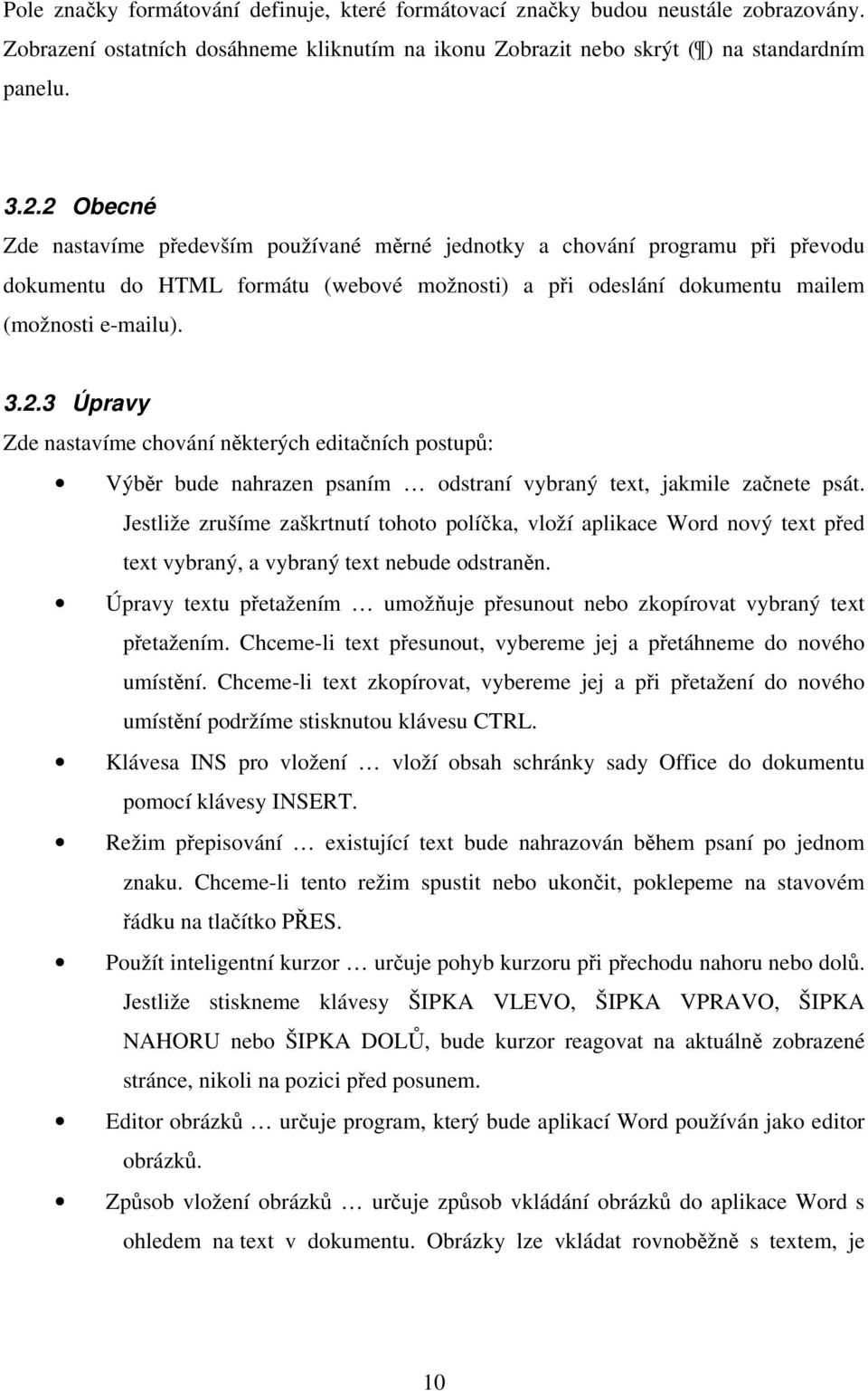 Jestliže zrušíme zaškrtnutí tohoto políčka, vloží aplikace Word nový text před text vybraný, a vybraný text nebude odstraněn.