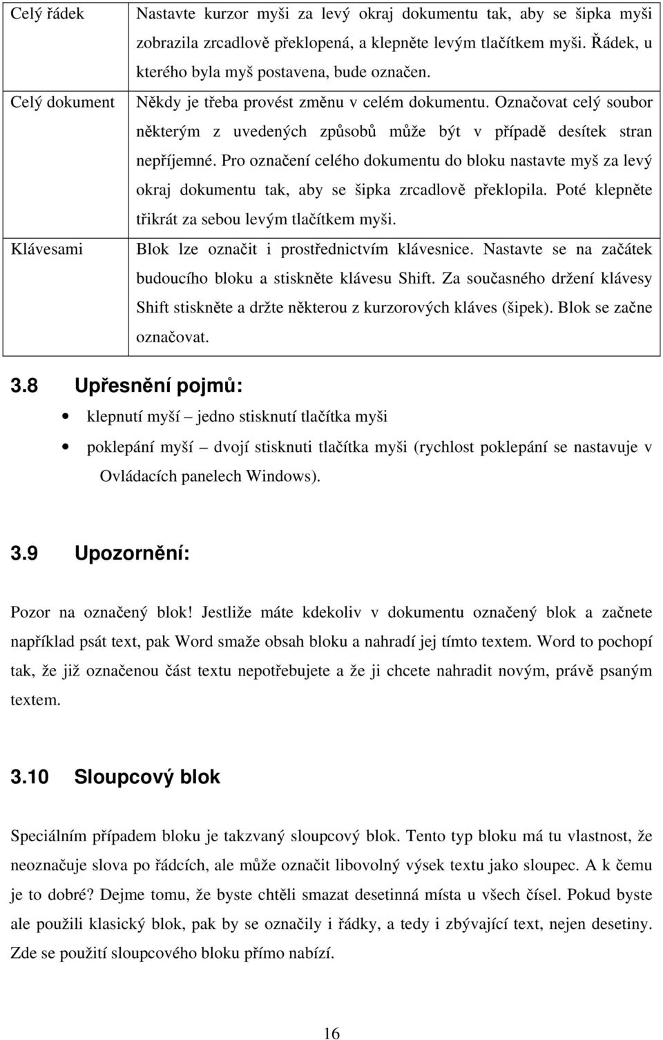Pro označení celého dokumentu do bloku nastavte myš za levý okraj dokumentu tak, aby se šipka zrcadlově překlopila. Poté klepněte třikrát za sebou levým tlačítkem myši.